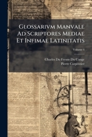 Glossarivm Manvale Ad Scriptores Mediae Et Infimae Latinitatis: Ex Magnis Glossariis Caroli Dv Fresne, Domini Dv Cange, Et Carpentarii in Compendivm ... Formvlis Avctvm, Volume 4 1149861711 Book Cover