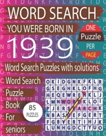 You Were Born In 1939: Word Search Book: Word Search Puzzles Game For Every Level From Warm-Up To Difficult And Exciting Book for Adults Seniors With Solutions... B09TDW5HQ1 Book Cover