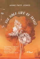 The Half-Life of Trust: Hanford's Secret Atomic Project Requires Their Bravery— and Their Ignorance B0C9HBQ6S1 Book Cover