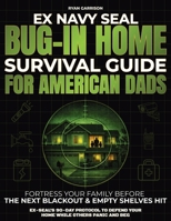 Bug-In Home Survival Guide For American Dads: Fortress Your Family Before The Next Blackout & Empty Shelves Hit Ex-SEAL's 90-Day Protocol To Defend Your Home While Others Panic And Beg 1805566490 Book Cover