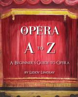 Opera A to Z: A Beginner's Guide to Opera 0985424834 Book Cover