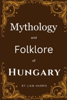 Mythology and Folklore of Hungary B0CGSPRMLQ Book Cover