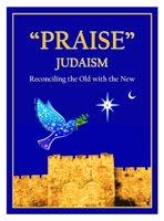 "praise" Judaism: Reconciling the Old with the New 0578559218 Book Cover