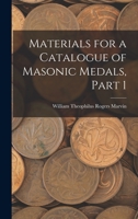 Materials for a Catalogue of Masonic Medals, Part 1 1017428255 Book Cover