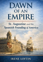 Dawn of an Empire : St. Augustine and the Spanish Founding of America 1971207225 Book Cover