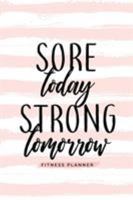 Sore Today Strong Tomorrow Fitness Planner: Workout Log and Meal Planning Notebook to Track Nutrition, Diet, and Exercise - A Weight Loss Journal for Those Inspired to Be Healthy and Their Best in 201 1945006838 Book Cover