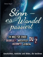 Sinn - es - Wandel passiert. In was für einer Gesellschaft möchtest du leben?: Geschichten, Gedichte und Bilder, die berühren (German Edition) 3753496464 Book Cover