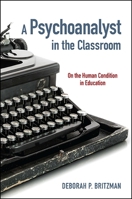 A Psychoanalyst in the Classroom: On the Human Condition in Education 1438457332 Book Cover