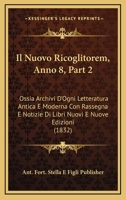 Il Nuovo Ricoglitorem, Anno 8, Part 2: Ossia Archivi D'Ogni Letteratura Antica E Moderna Con Rassegna E Notizie Di Libri Nuovi E Nuove Edizioni (1832) 1168471753 Book Cover