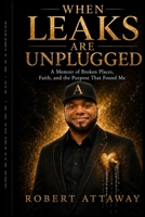 WHEN LEAKS ARE UNPLUGGED: A Memoir of Broken Places, Faith, and Purpose That Found Me B0H4NYFZYP Book Cover