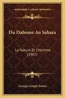 Du Dahoma(c) Au Sahara: La Nature Et L'Homme (A0/00d.1899) 1248338596 Book Cover