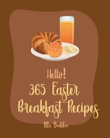 Hello! 365 Easter Breakfast Recipes: Best Easter Breakfast Cookbook Ever For Beginners [Book 1] B0851M9LV3 Book Cover