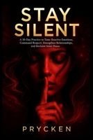 Stay Silent Book: A 30-Day Practice to Tame Reactive Emotions, Command Respect, Strengthen Relationships, and Reclaim Inner Peace B0H8LHFN13 Book Cover