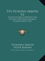 Titi Petronii Arbitri V2: Satyricon Quae Supersunt Cum Integris Doctorum Virorum Commentariis (1743) 1120943957 Book Cover