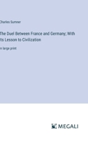 The Duel Between France and Germany; With Its Lesson to Civilization: in large print 3387051077 Book Cover