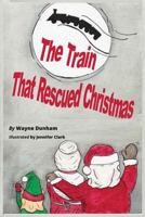 The Train That Rescued Christmas 0999376144 Book Cover