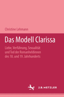 Das Modell Clarissa: Liebe, Verführung, Sexualität und Tod der Romanheldinnen Des 18. Und 19. Jahrhunderts 3476007480 Book Cover