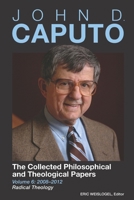 John D. Caputo: The Collected Philosophical and Theological Papers: Volume 6: 2008–2012: Radical Theology 173731276X Book Cover