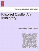 Kilsorrel Castle. An Irish story. Vol. I 1241387664 Book Cover