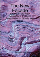 The New Facade: Ghana in the New Millennium. Political Discourses on Ghana and Africa 1445733382 Book Cover