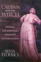 Caliban and the Witch: Women, the Body and Primitive Accumulation 1570270597 Book Cover