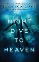 Night Dive to Heaven: The Miraculous Life Changing Experience of Ian McCormack as told to Richard Drebert 1955309817 Book Cover