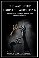 The Way of the Prophetic Worshipper: Essential Training Manual For Worship Leaders B0FSDZY5RY Book Cover