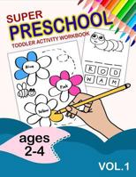 Super Preschool Toddler Activity Workbook Ages 2-4 Vol.1 1720171513 Book Cover