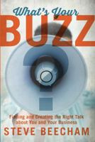 What's Your Buzz?: Finding and Creating the Right Talk about You and Your Business 1610057163 Book Cover