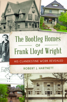 The Bootleg Homes of Frank Lloyd Wright: His Clandestine Work Revealed 1467154067 Book Cover