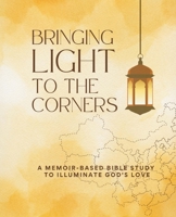 Bringing Light to the Corners: A Memoir-Based Bible Study to Illuminate God's Love 1646458923 Book Cover