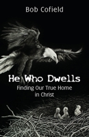 He Who Dwells: Finding Our True Home in Christ 1662910487 Book Cover