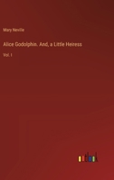 Alice Godolphin. And, a Little Heiress: Vol. I 3385376262 Book Cover