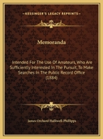 Memoranda: Intended For The Use Of Amateurs, Who Are Sufficiently Interested In The Pursuit, To Make Searches In The Public Record Office 1523982721 Book Cover