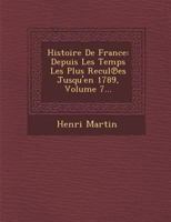 Histoire de France Depuis Les Temps Les Plus Recules Jusqu'en 1789; Tome 7 1272335593 Book Cover