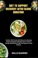 DIET TO SUPPORT RECOVERY AFTER BLOOD DONATION: Nutrient-Rich Foods, Meal Plans, Iron-Boosting Recipes, Hydration Strategies Tips To Restore Energy, Rebuild Blood Cells, And Support Overall Wellness B0FP32ZQFK Book Cover