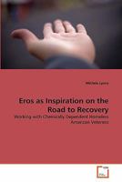 Eros as Inspiration on the Road to Recovery: Working with Chemically Dependent Homeless American Veterans 3639315642 Book Cover