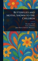Butterflies and Moths, Shown to the Children 1023486474 Book Cover