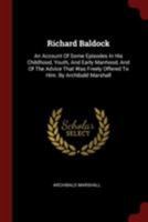 Richard Baldock: an account of some episodes in his childhood, youth, and early manhood, and of the advice that was freely offered to him. by Archibald Marshall 1010099051 Book Cover