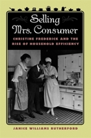 Selling Mrs. Consumer: Christine Frederick and the Rise of Household Efficiency 0820352519 Book Cover