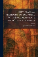Thirty Years as President of Bucknell With Baccalaureate and Other Addresses 1026038847 Book Cover