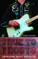 True to the Roots: Americana Music Revealed (Bison Original) 0803266618 Book Cover