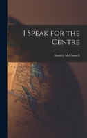 I Speak for the Centre 1013757157 Book Cover