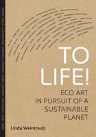 To Life!: Eco Art in Pursuit of a Sustainable Planet 0520273621 Book Cover