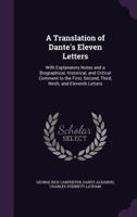 A Translation of Dante's Eleven Letters: With Explanatory Notes and a Biographical, Historical, and Critical Comment to the First, Second, Third, Ninth, and Eleventh Letters 1247469611 Book Cover