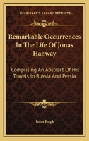 Remarkable Occurrences In The Life Of Jonas Hanway: Comprising An Abstract Of His Travels In Russia And Persia 1432676407 Book Cover