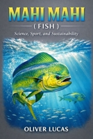 MAHI MAHI ( FISH ): Science, Sport, and Sustainability B0GJM3YHFZ Book Cover