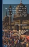 Records of the Intelligence Department of the Government of the North-West Provinces of India During the Mutiny of 1857; Volume 2 1021122262 Book Cover