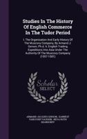 Studies in the History of English Commerce in the Tudor Period. I. The Organization and Early History of the Muscovy Company, by Armand J. Gerson, ... of the Muscovy Company (1557-1581) By... 1347412654 Book Cover