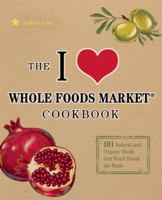 The I Love Whole Foods Market Cookbook: 150 Natural and Organic Meals that Won't Break the Bank 1569759839 Book Cover